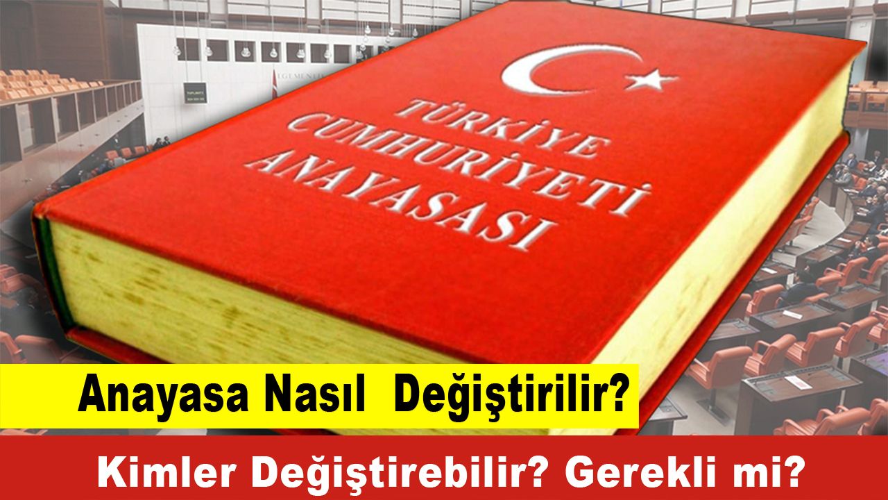 Anayasa Nasıl Değiştirilir Kimler Değiştirebilir Gerekli mi