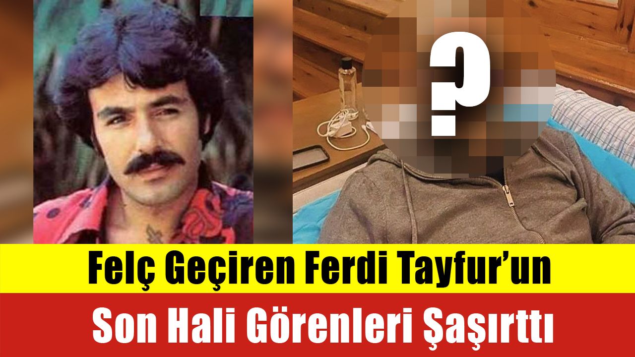 Fel Ge Iren Ferdi Tayfurun Son Hali G Renleri A Rtt