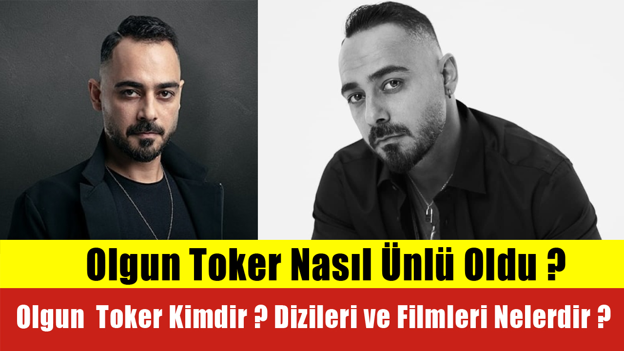 Olgun Toker Nasıl Ünlü Oldu Olgun Toker Kimdir Dizileri ve Filmleri