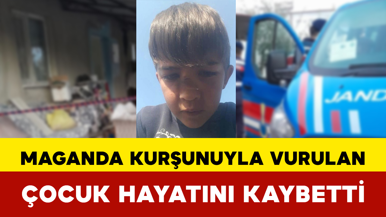 Maganda kurşunuyla vurulan çocuk hayatını kaybetti