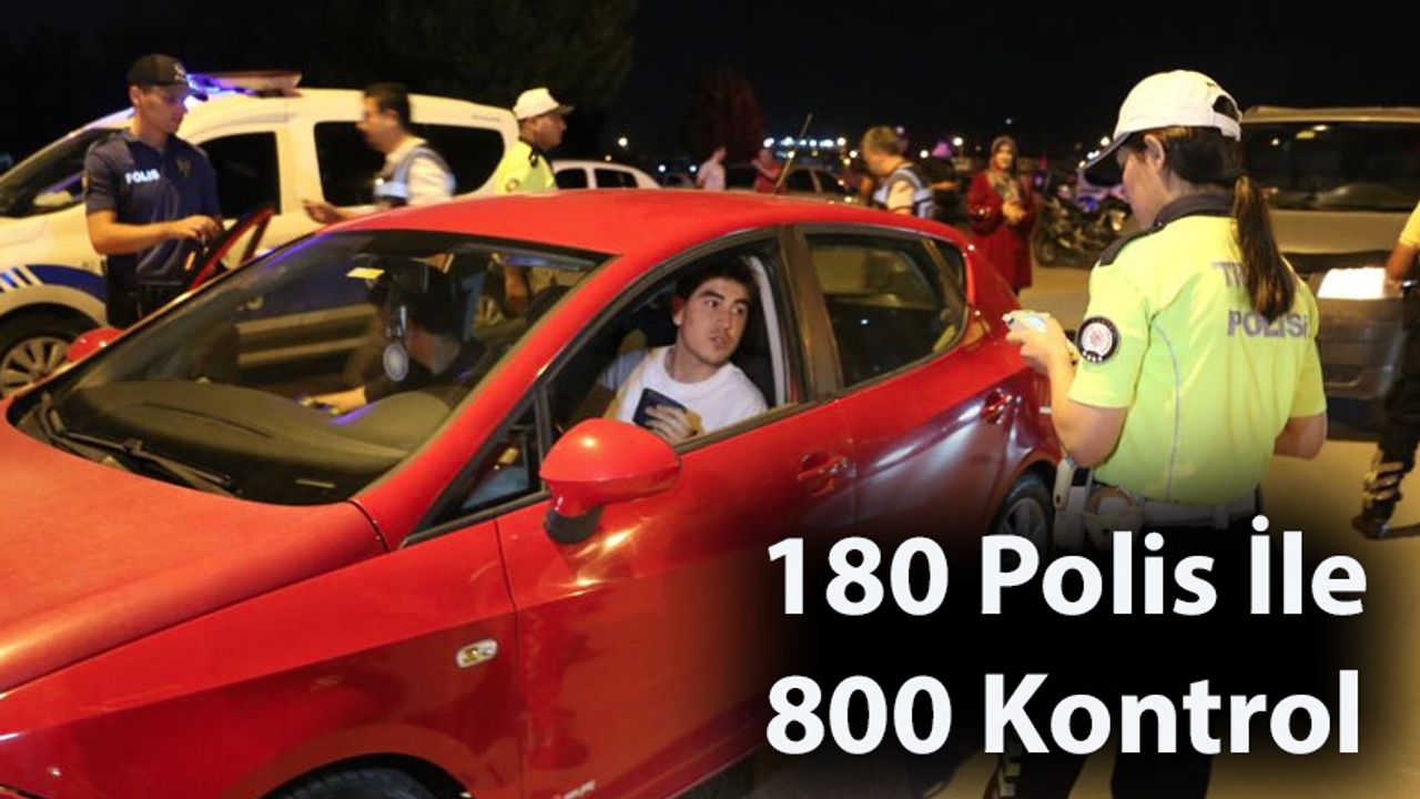 180 Polis İle 800 Kişi Kontrol Edildi