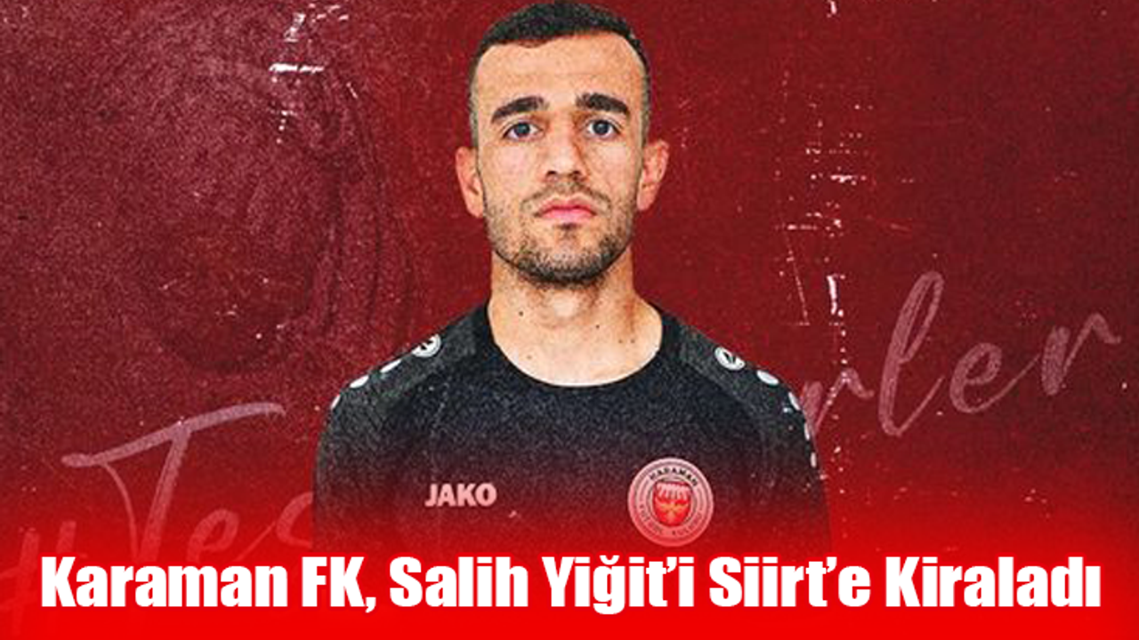 Karaman FK, Salih Yiğit’i Siirt'e Kiraladı