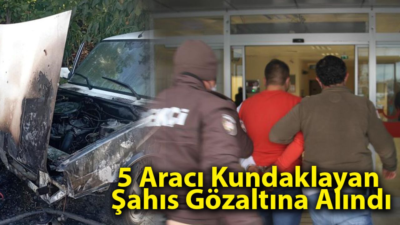 5 Aracı Kundaklayan Şahıs Gözaltına Alındı