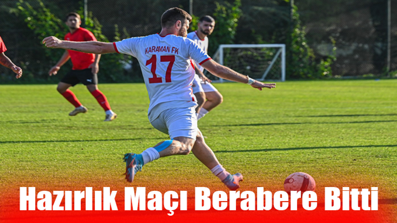 Karaman FK’nın Hazırlık Maçı Berabere Bitti