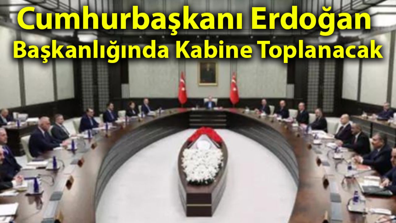 Cumhurbaşkanı Erdoğan Başkanlığında Kabine Toplanacak