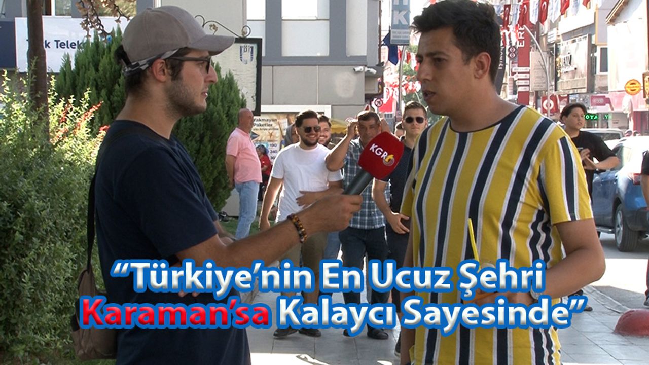 “Türkiye’nin En Ucuz Şehri Karaman’sa Kalaycı Sayesinde”