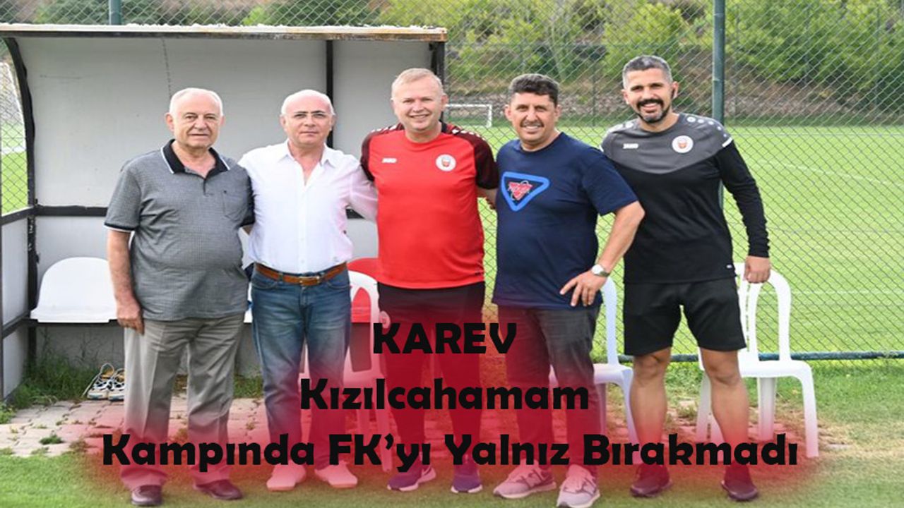 KAREV Kızılcahamam Kampında FK’yı Yalnız Bırakmadı