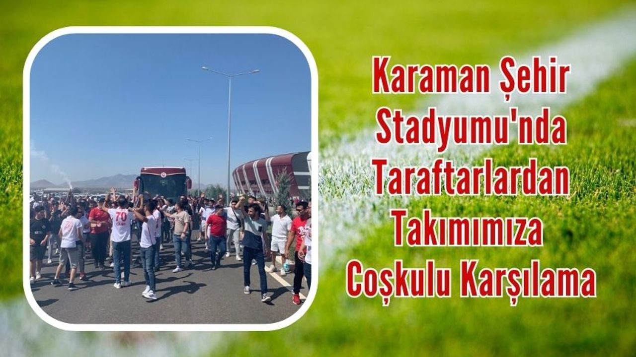 Karaman Şehir Stadyumu'nda Taraftarlardan Takımımıza  Coşkulu Karşılama