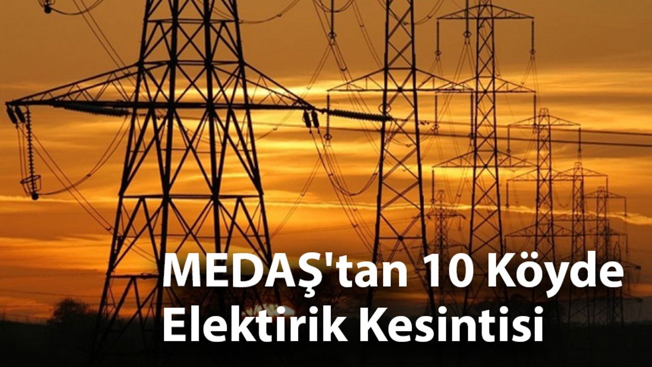 MEDAŞ'tan 10 Köye Elektirik Kesintisi