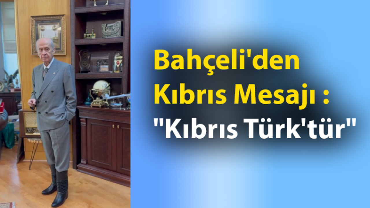 Bahçeli'den Kıbrıs Mesajı : "Kıbrıs Türk'tür"