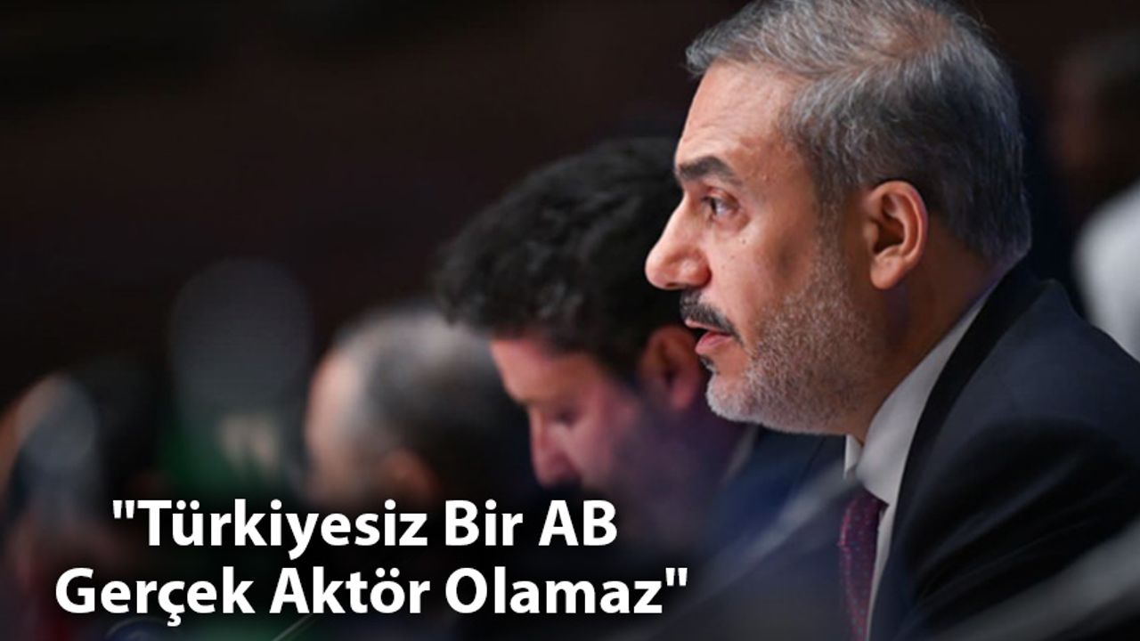 "Türkiyesiz Bir AB Gerçek Aktör Olamaz"