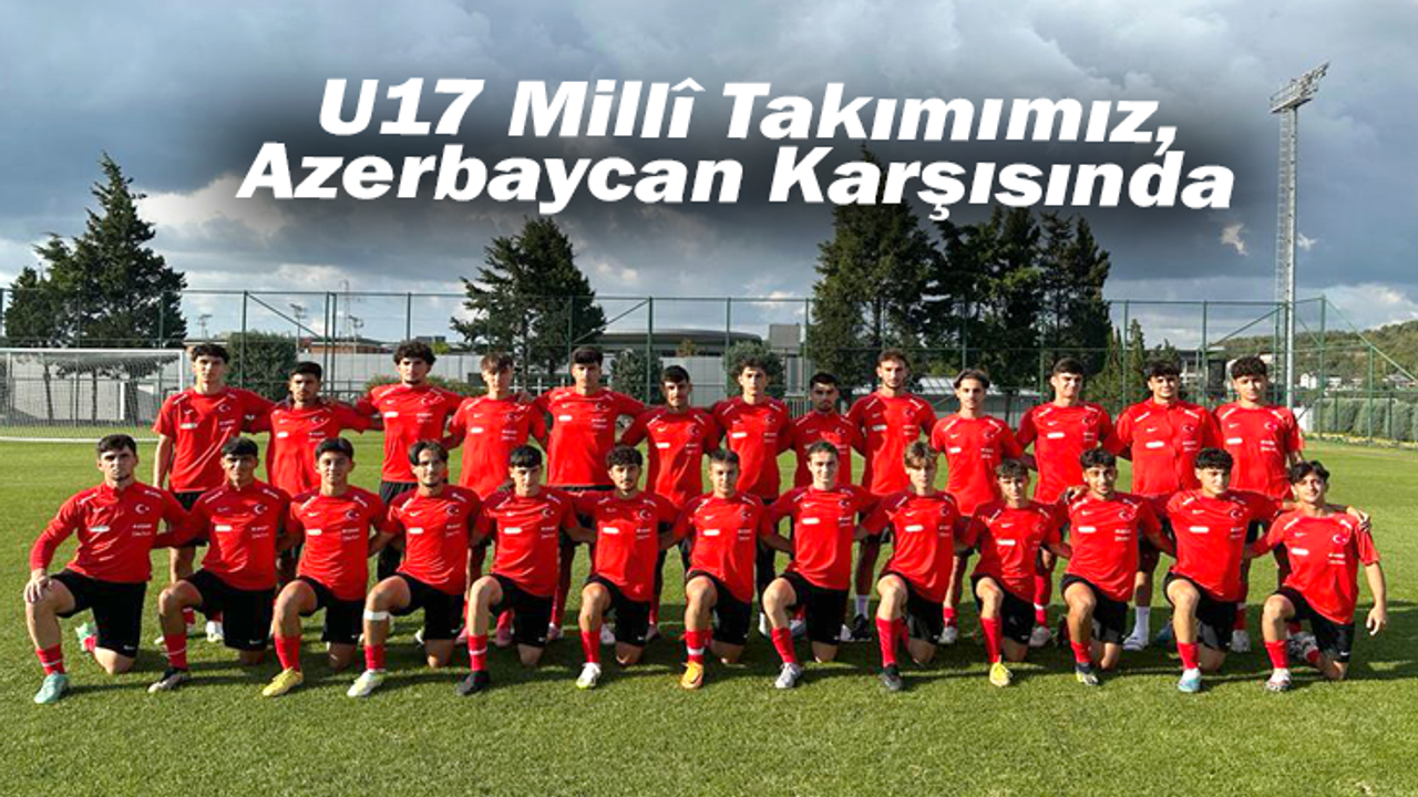 U17 Millî Takımımız, Azerbaycan Karşısında