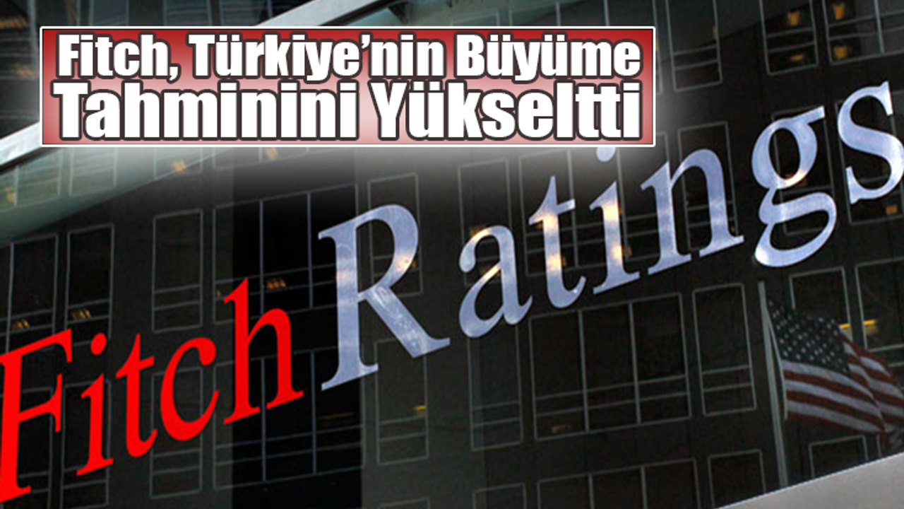 Fitch, Türkiye’nin Büyüme Tahminini Yükseltti