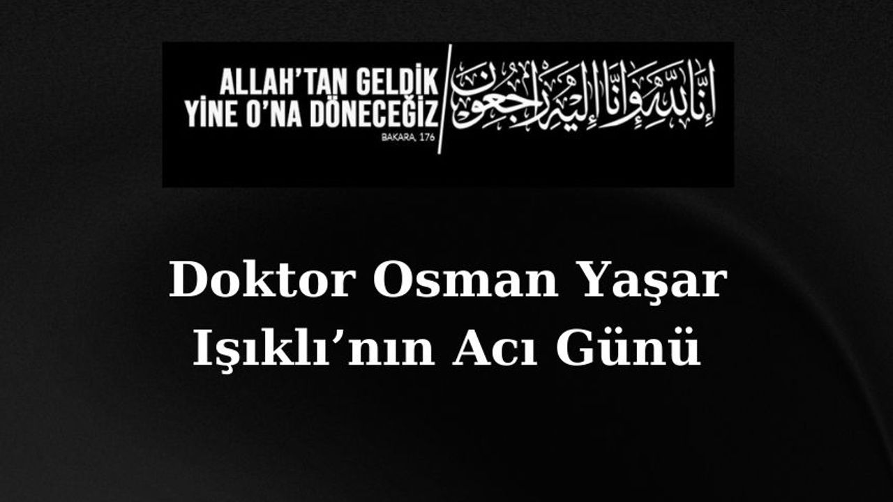 Doktor Osman Yaşar Işıklı’nın Acı Günü