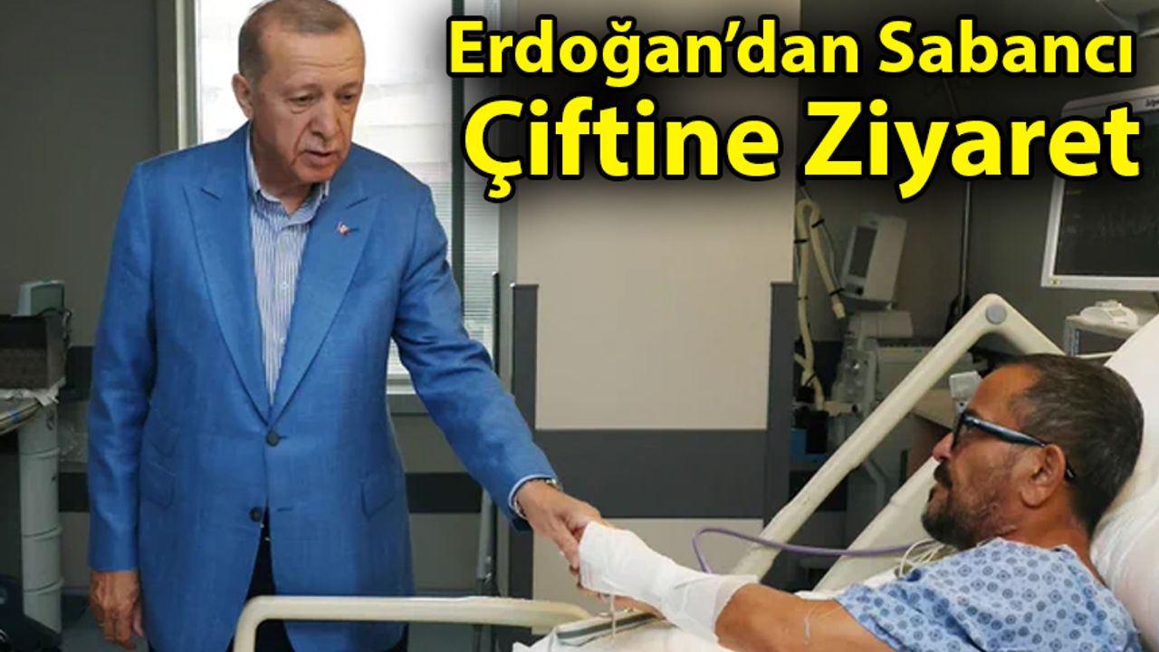 Erdoğan’dan Sabancı Çiftine Ziyaret