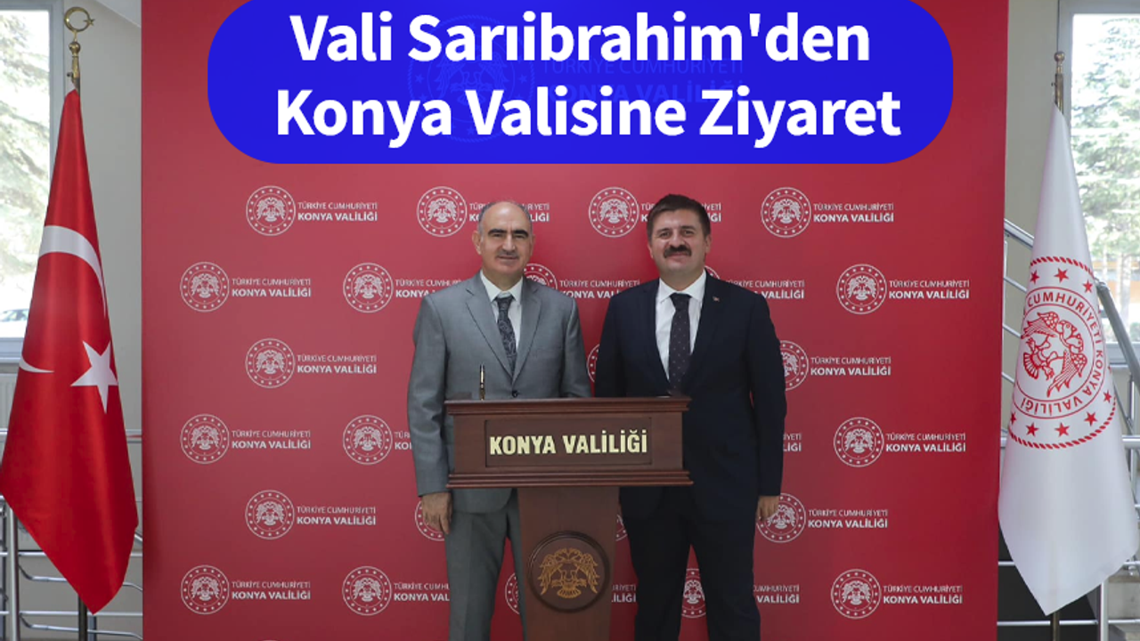 Vali Sarıibrahim'den Konya Valisine Ziyaret