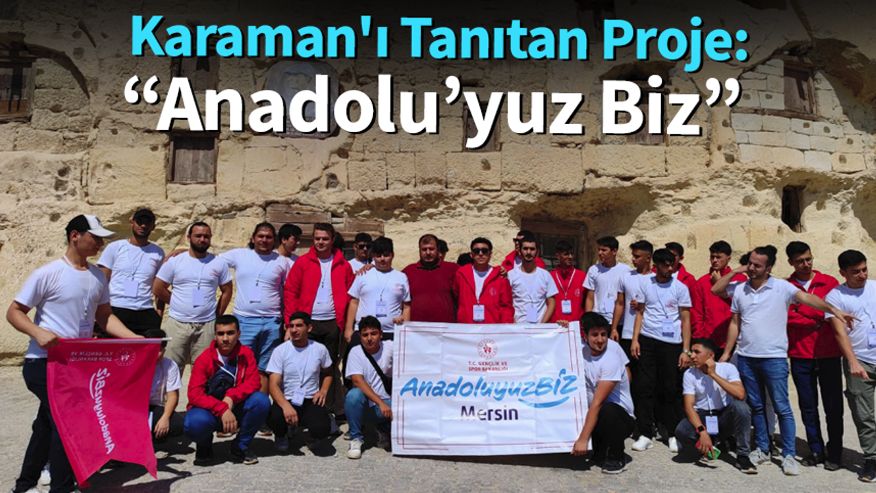 Karaman'ı Tanıtan Proje: “Anadolu’yuz Biz”