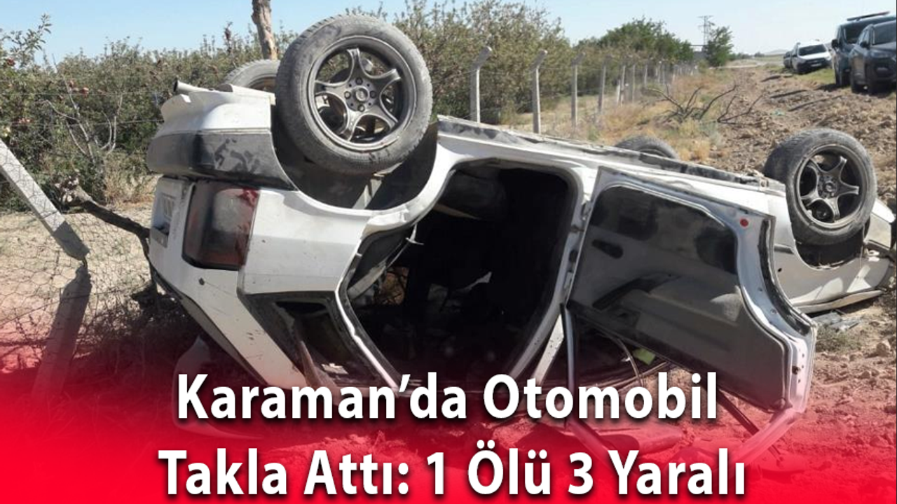Karaman’da Otomobil Takla Attı: 1 Ölü 3 Yaralı