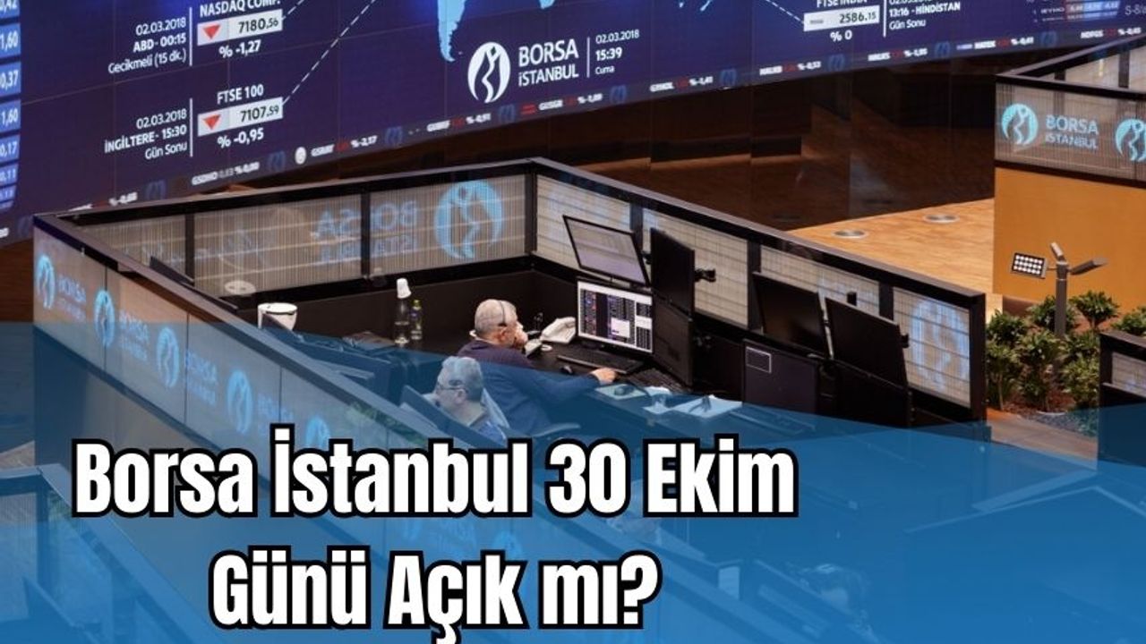 Borsa İstanbul 30 Ekim Günü Açık mı? Borsa İstanbul’da Son Durum! Borsada Kritik Dönem