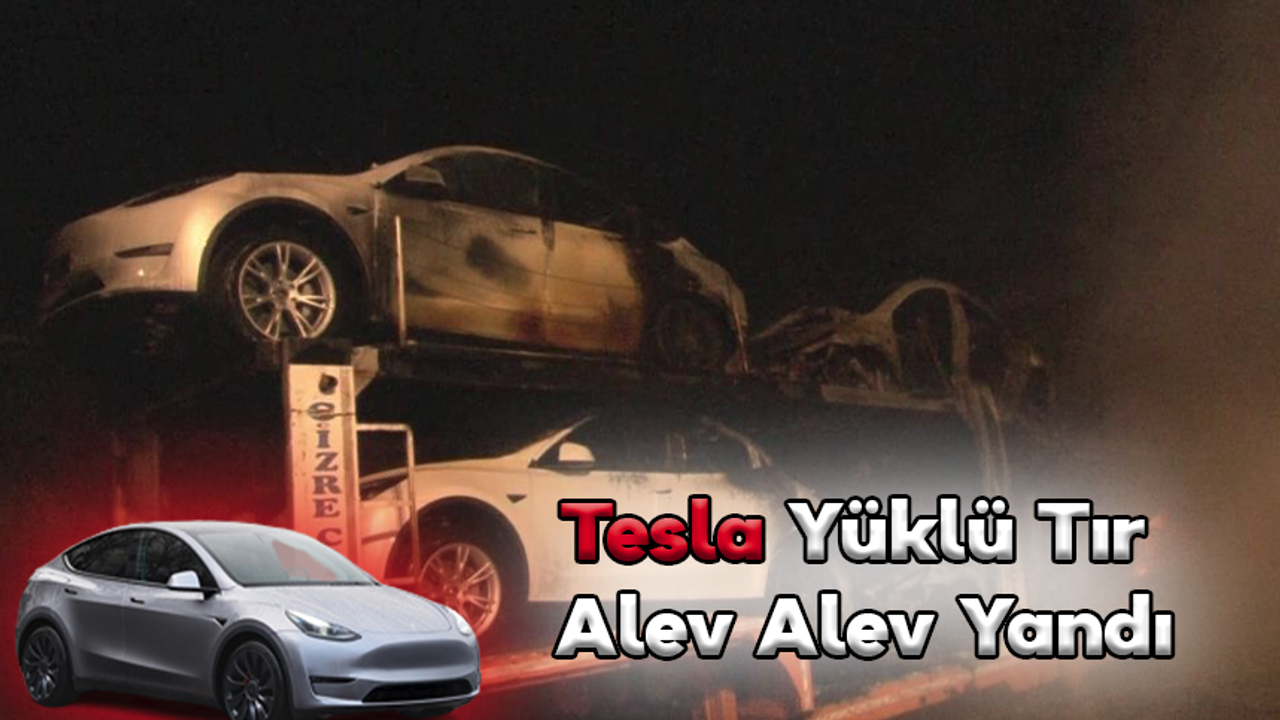 Tesla Yüklü Tır Alev Alev Yandı