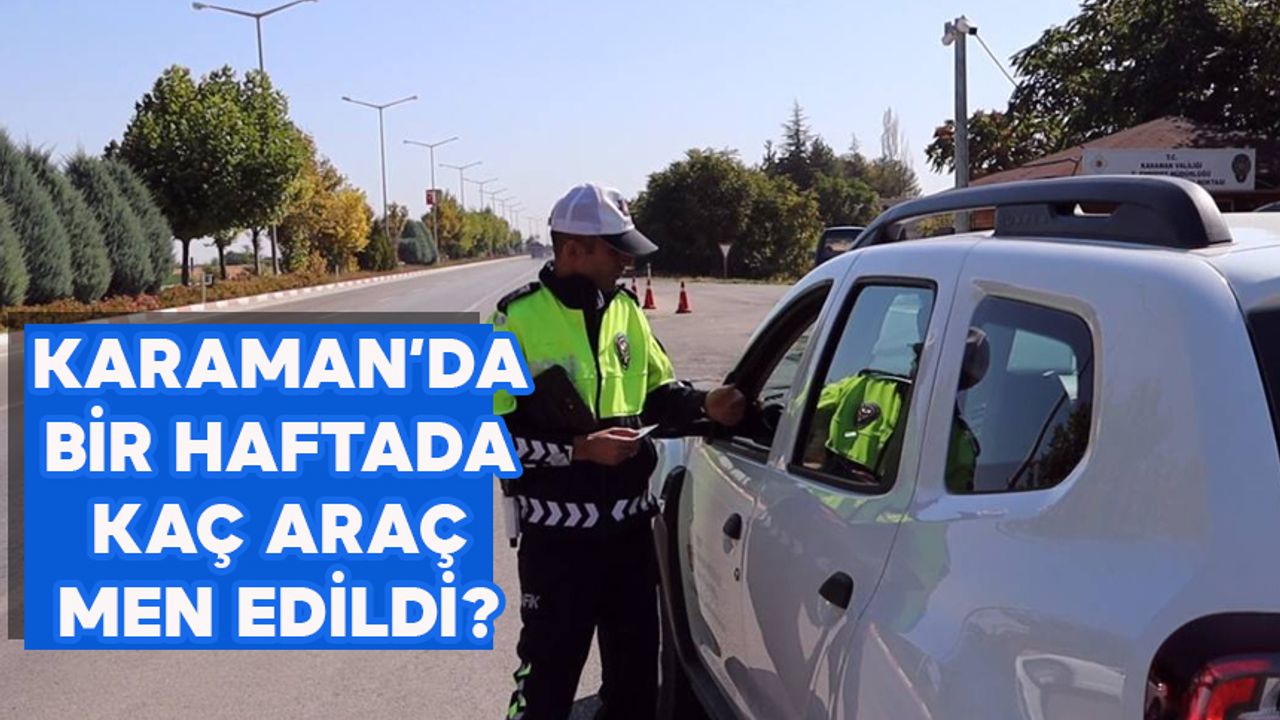 Karaman'da 1 Haftada Kaç Araç Trafikten Men Edildi ?