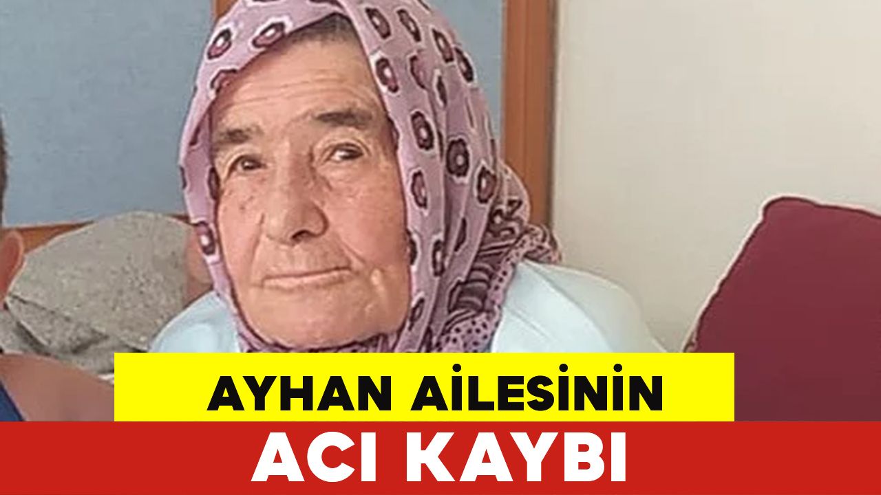 Ayhan Ailesinin Acı Kaybı - 84 Yaşında Gözlerini Yumdu