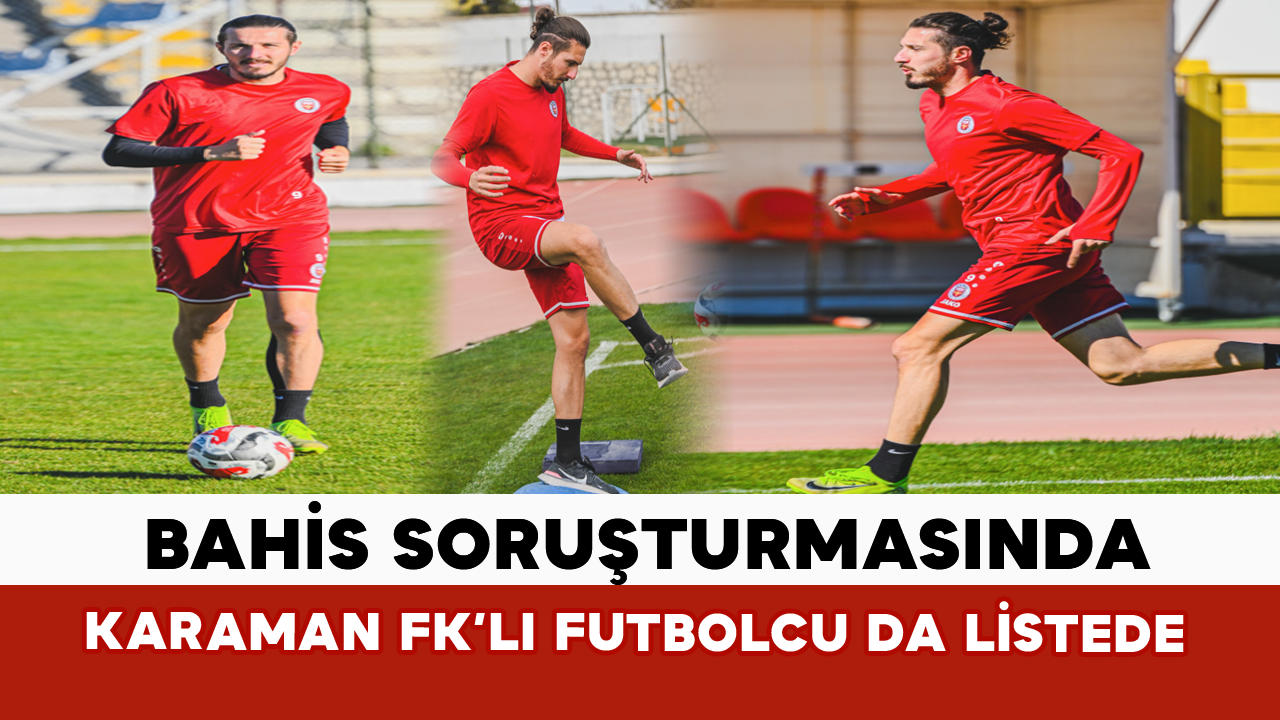 Bahis Soruşturmasında Karaman FK’lı Futbolcu Da Listede