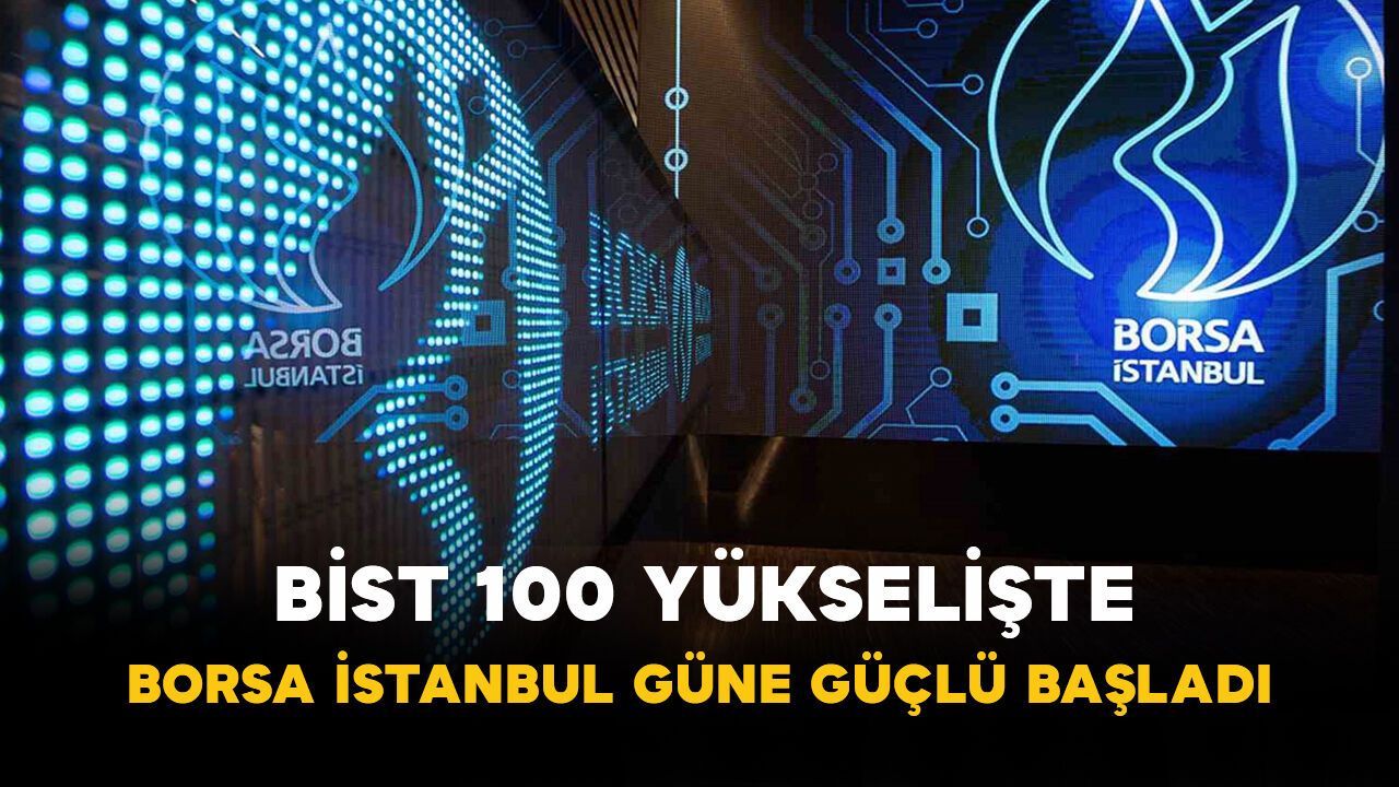 BİST 100 Yükselişte: Borsa İstanbul Güne Güçlü Başladı