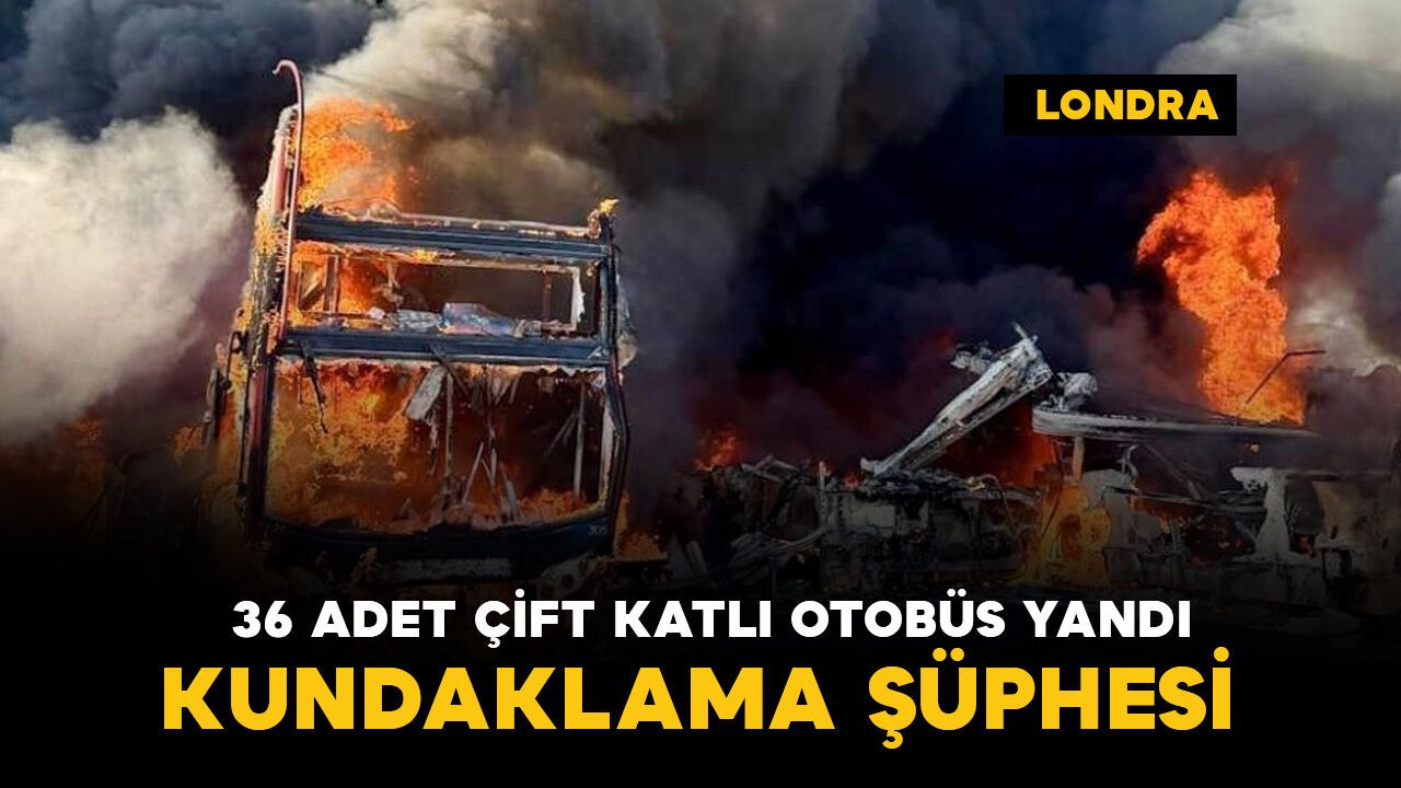 36 adet çift katlı otobüs yandı: kundaklama şüphesi var