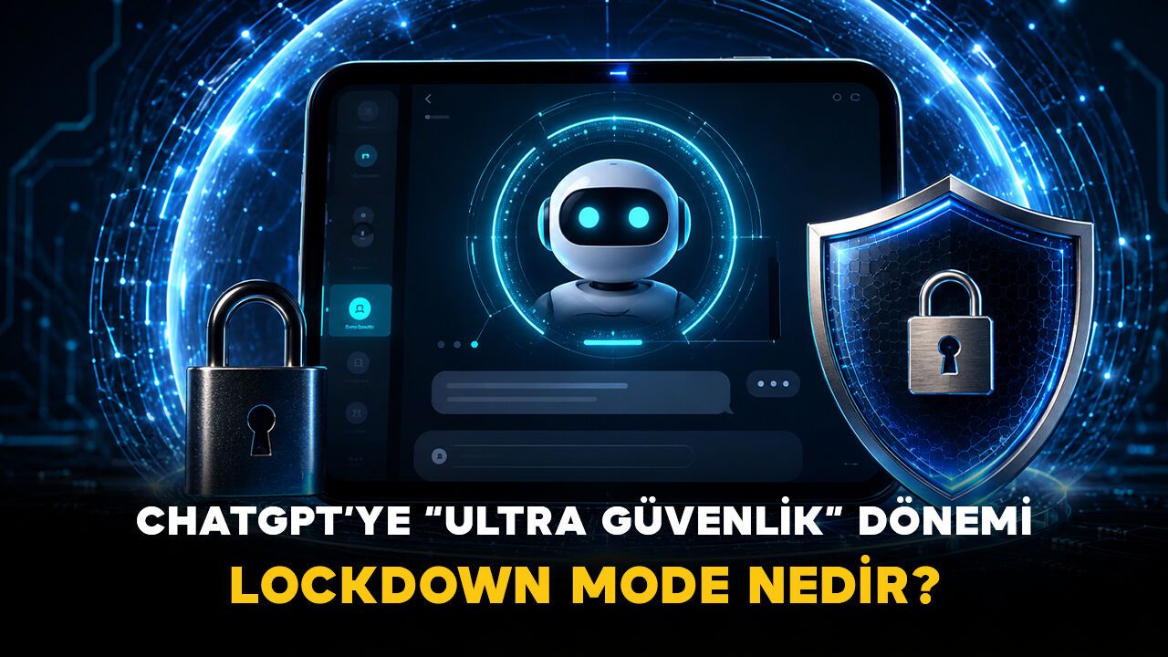 ChatGPT’ye “Ultra Güvenlik” dönemi: Lockdown Mode nedir?
