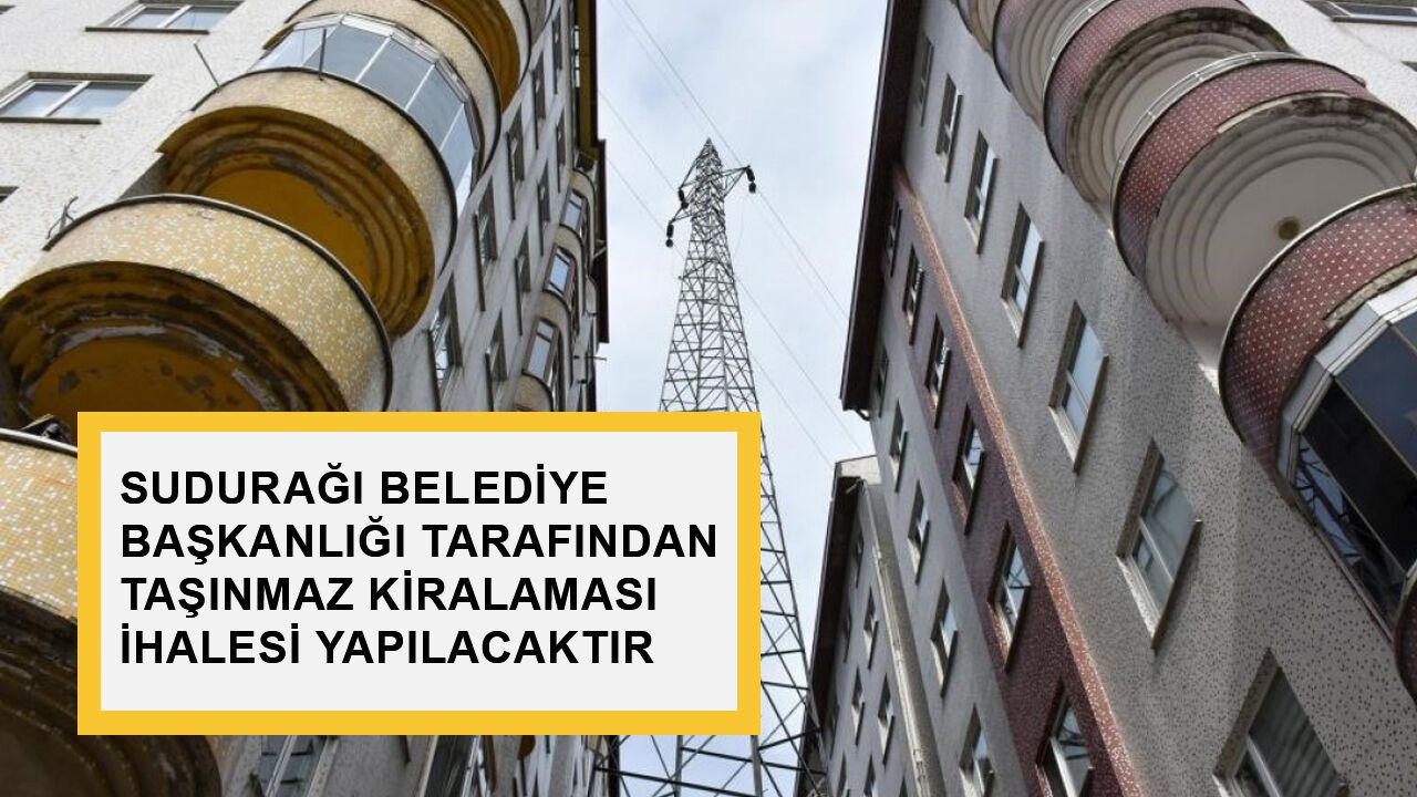 SUDURAĞI BELEDİYE BAŞKANLIĞI TARAFINDAN TAŞINMAZ KİRALAMASI 