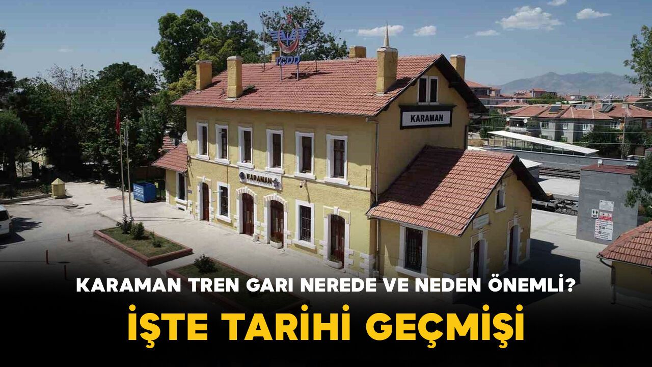 Karaman Tren Garı Nerede ve Neden Önemli? İşte Tar