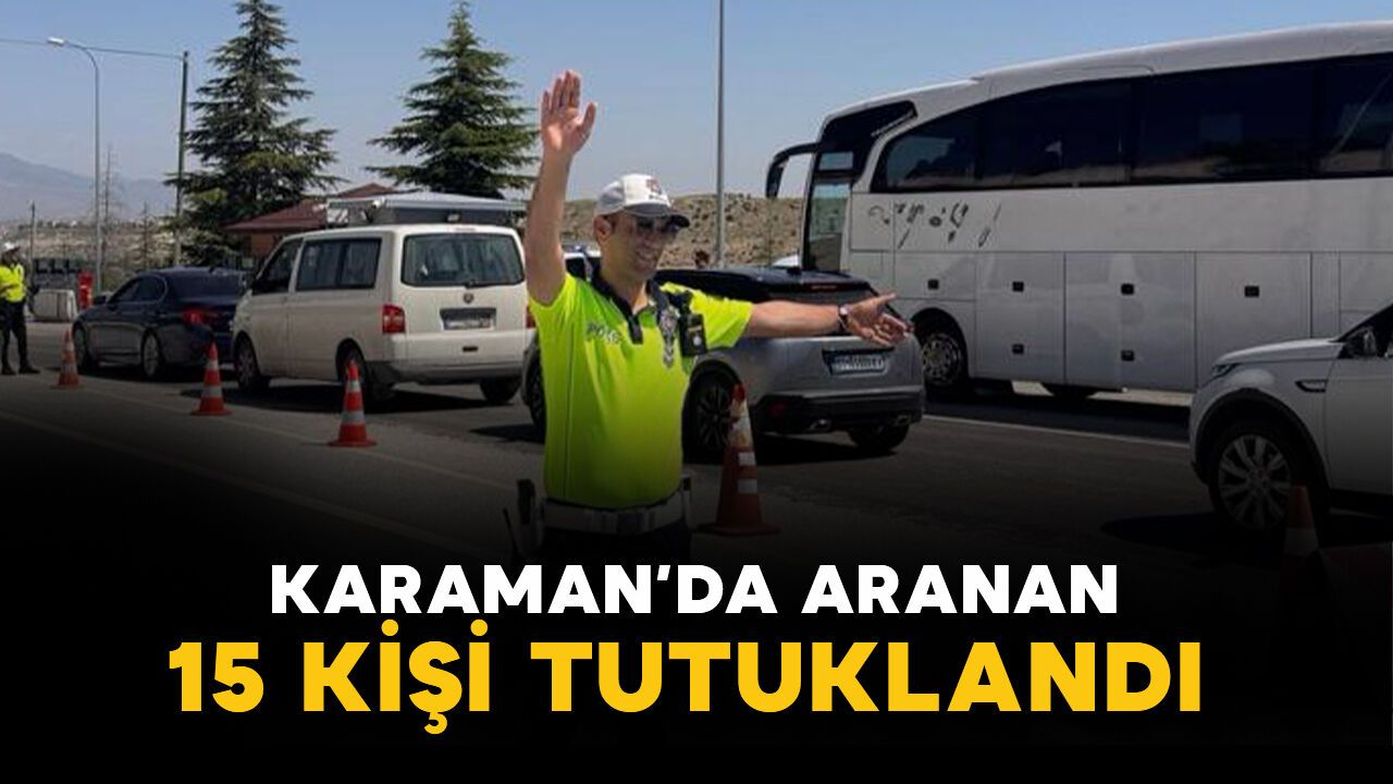 Karaman'da aranan 15 kişi tutuklandı