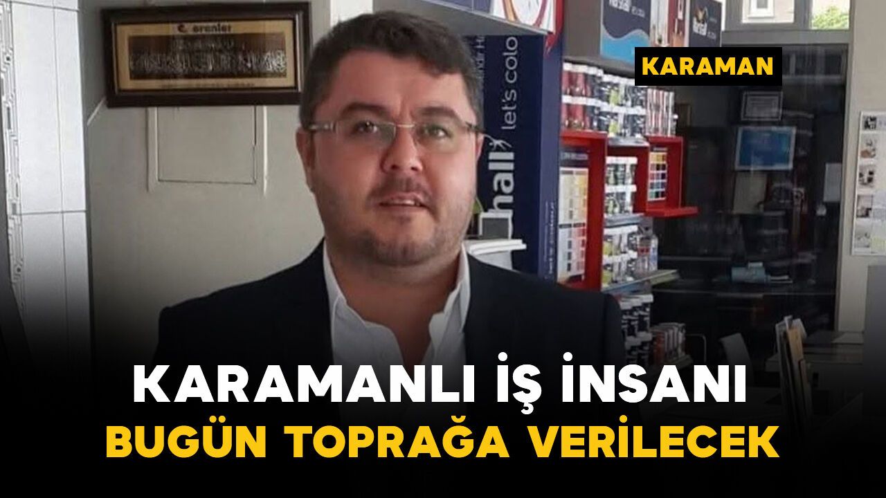 Karamanlı iş insanı Keleş bugün defnedilecek