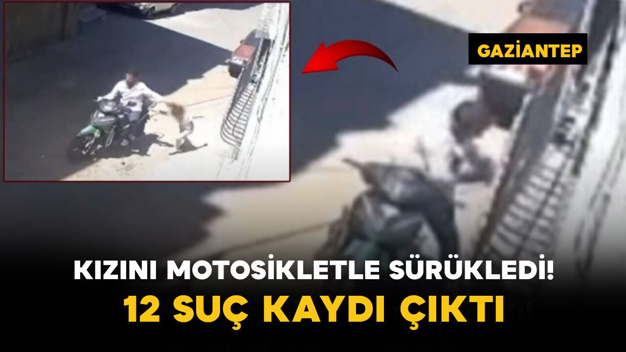Kızını Motosikletle Sürükledi! 12 Suç Kaydı Çıktı