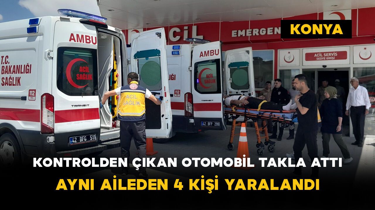 Konya’da kontrolden çıkan otomobil takla attı: Aynı aileden 