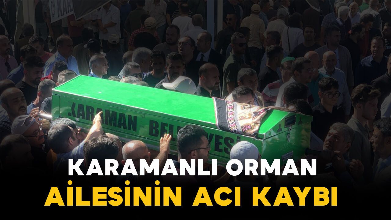 Orman ailesinin acı kaybı