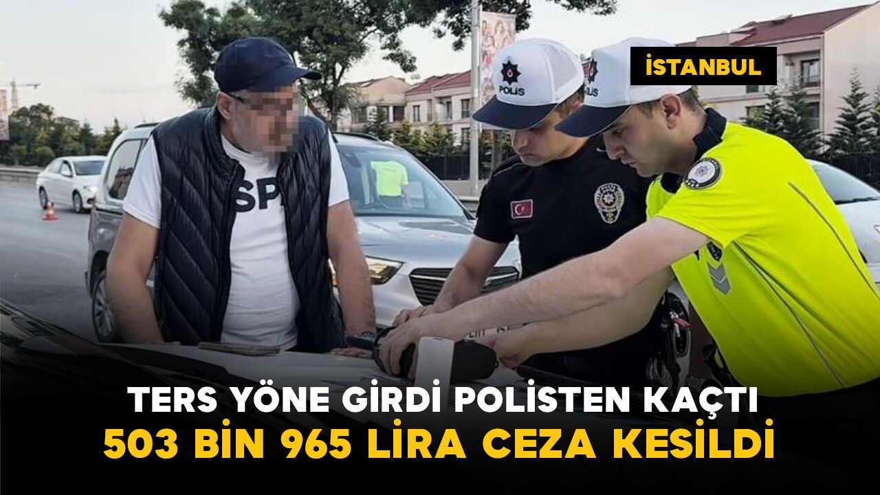 Ters yöne girip polisten kaçtı: 503 bin 965 lira ceza kesildi