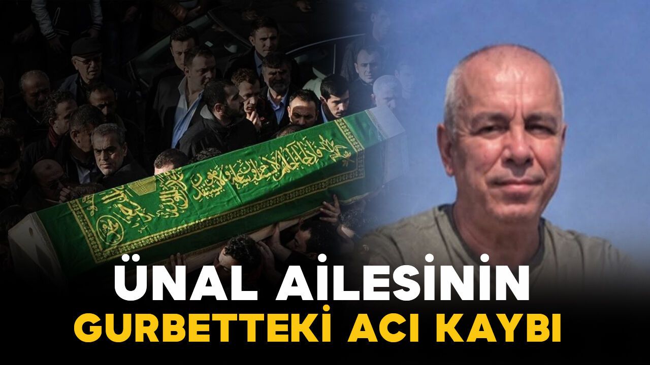 Ünal ailesinin gurbetteki acı kaybı