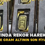 Altında Rekor Hareket! İşte Gram Altının Son Fiyatı