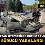 Konya’da Takla Atan Otomobilde Korku Dolu Anlar: Sürücü Yaralandı