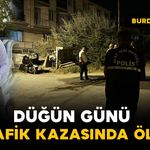 Düğün günü trafik kazasında öldü