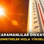 Karamanlılar Dikkat! Termometreler Hızla Yükselecek