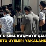 Yurt Dışına Kaçmaya Çalışan 9 FETÖ Şüphelisi Yakalandı
