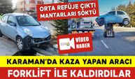 Karaman'da Kaza Yapan Aracı Forklift ile Kaldırdılar