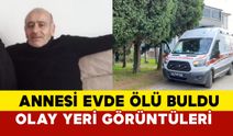 Sakarya'da annesi evde ölü buldu