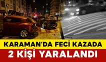 Karaman'da 2 kişinin yaralandığı kaza anı kamerada