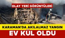 Karaman'da Akıl Almaz Yangında Ev Adeta Kül Oldu