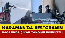 Karaman’da restoranın bacasında çıkan yangın korkuttu