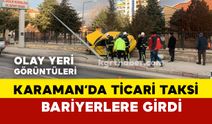 Karaman’da ticari taksi önce direği devirdi ardından bariyerlere girdi: 1 yaralı